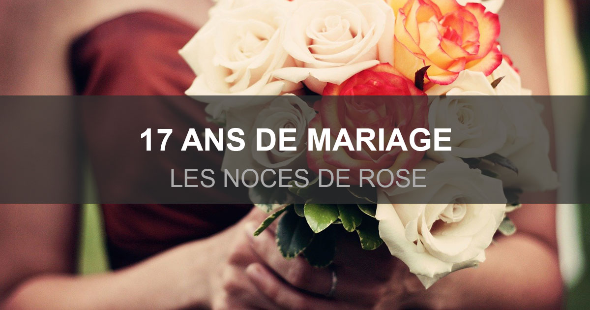 17 Ans De Mariage Les Noces De Rose Idees De Textes Et De Petits Mots